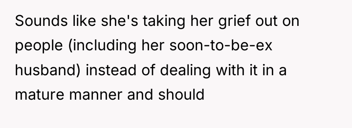 Sounds like she's taking her grief out on people (including...