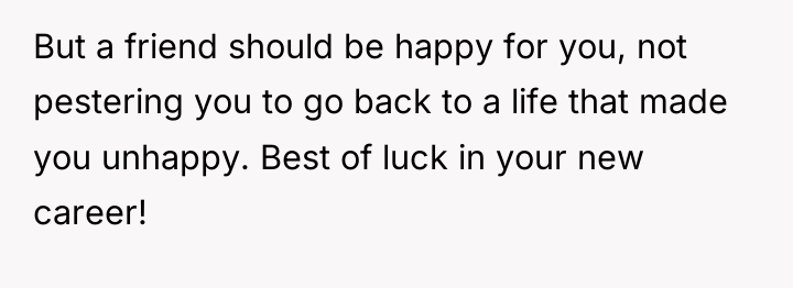 But a friend should be happy for you, not pestering...