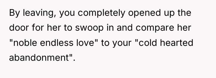 By leaving, you completely opened up the door for her...