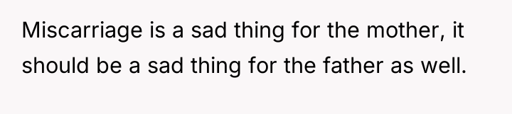 Miscarriage is a sad thing for the mother, it should...