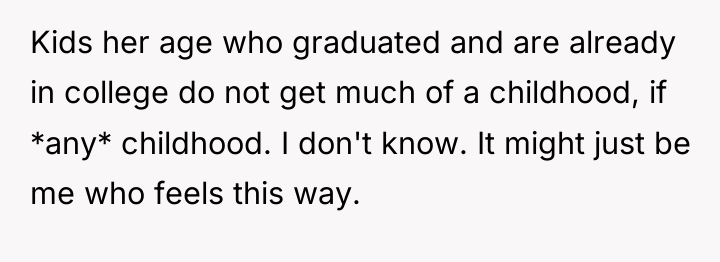Kids her age who graduated and are already in college...