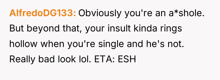 AlfredoDG133 Obviously you're an a*shole. But beyond that, your insult...