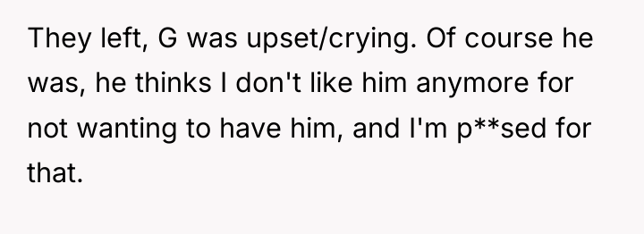 They left, G was upset/crying. Of course he was, he...