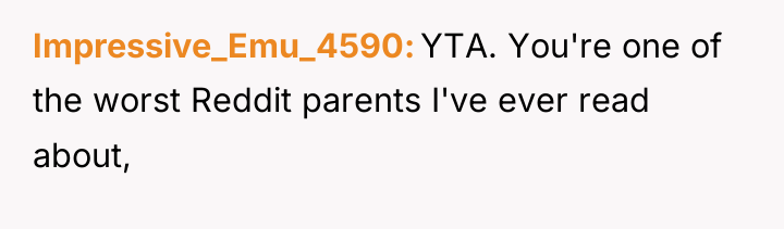 Impressive_Emu_4590 YTA. You're one of the worst Reddit parents I've...
