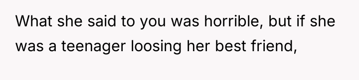 What she said to you was horrible, but if she...