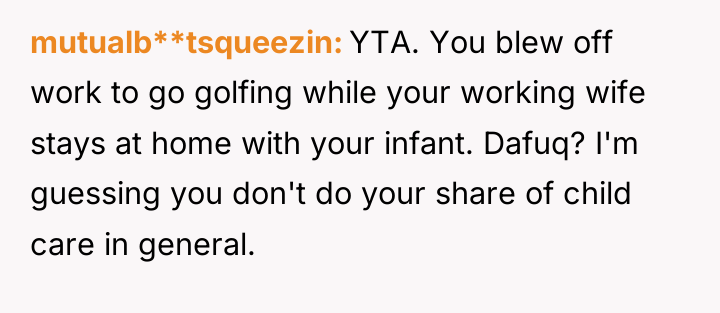 mutualb**tsqueezin YTA. You blew off work to go golfing while...