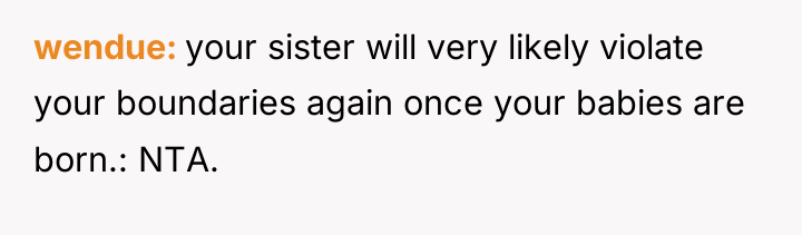 wendue your sister will very likely violate your boundaries again...