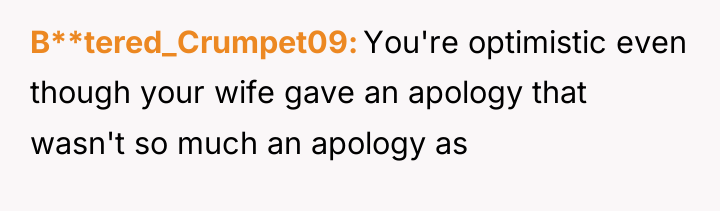 B**tered_Crumpet09 You're optimistic even though your wife gave an apology...