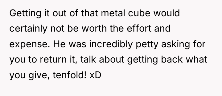 Getting it out of that metal cube would certainly not...