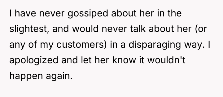 I have never gossiped about her in the slightest, and...
