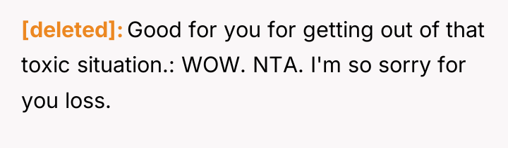 [deleted] Good for you for getting out of that toxic...
