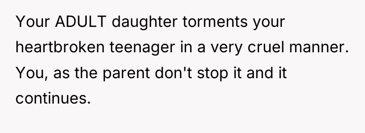 Your ADULT daughter torments your heartbroken teenager in a very...