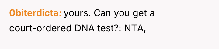 0biterdicta yours. Can you get a court-ordered DNA test?: NTA,