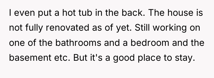 I even put a hot tub in the back. The...