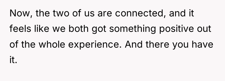 Now, the two of us are connected, and it feels...