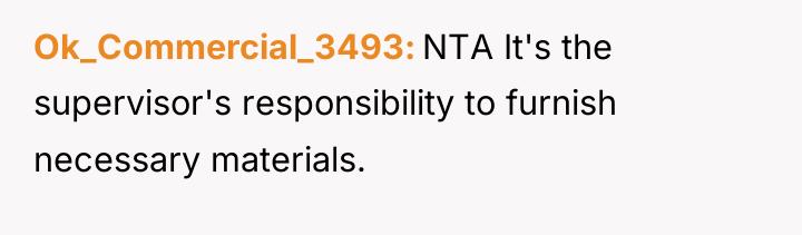 Ok_Commercial_3493 NTA It's the supervisor's responsibility to furnish necessary materials.