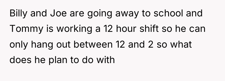 Billy and Joe are going away to school and Tommy...