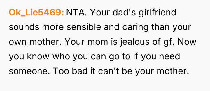 Ok_Lie5469 NTA. Your dad's girlfriend sounds more sensible and caring...