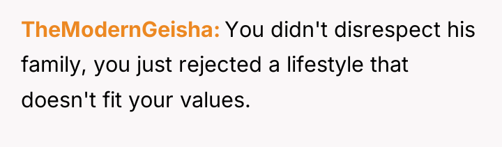 TheModernGeisha You didn't disrespect his family, you just rejected a...