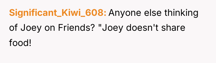 Significant_Kiwi_608 Anyone else thinking of Joey on Friends? "Joey doesn't...
