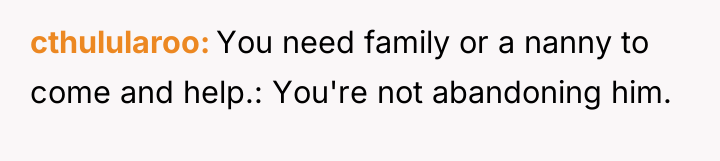 cthulularoo You need family or a nanny to come and...