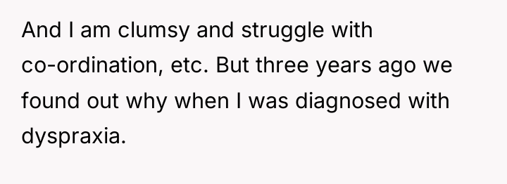 And I am clumsy and struggle with co-ordination, etc. But...