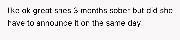 like ok great shes 3 months sober but did she...
