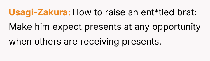 Usagi-Zakura How to raise an ent*tled brat: Make him expect...