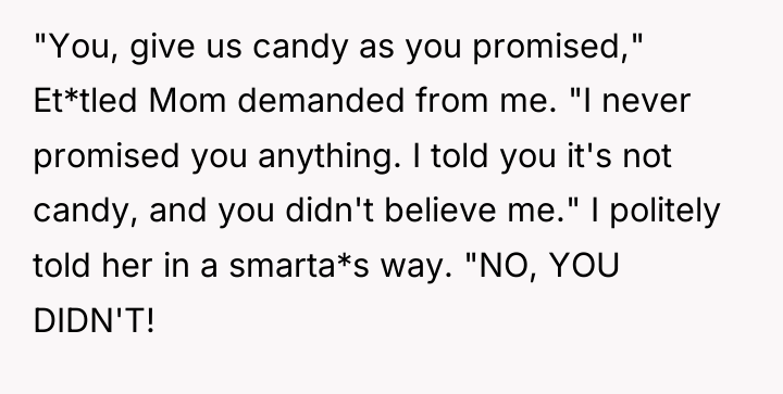"You, give us candy as you promised," Et*tled Mom demanded...