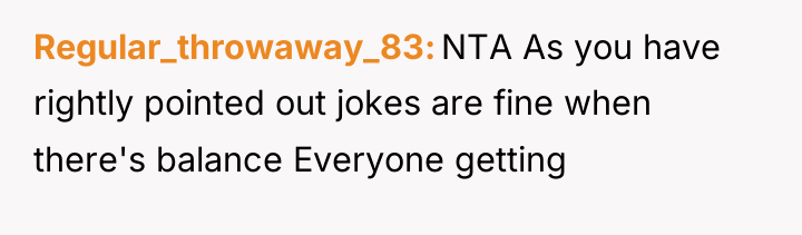 Regular_throwaway_83 NTA As you have rightly pointed out jokes are...