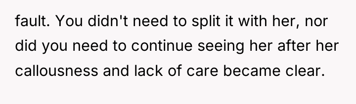 fault. You didn't need to split it with her, nor...