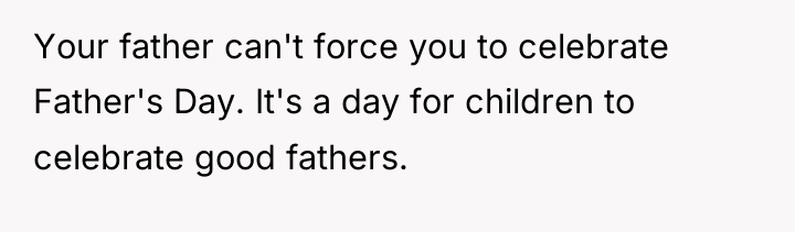 Your father can't force you to celebrate Father's Day. It's...