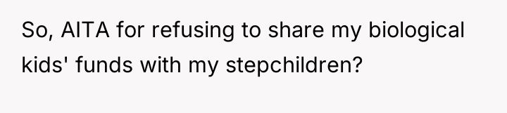 So, AITA for refusing to share my biological kids' funds...