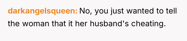 darkangelsqueen No, you just wanted to tell the woman that...