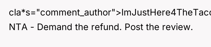 cla*s="comment_author">ImJustHere4TheTacos: NTA - Demand the refund. Post the review.