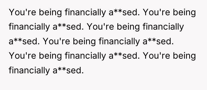 You're being financially a**sed. You're being financially a**sed. You're being...