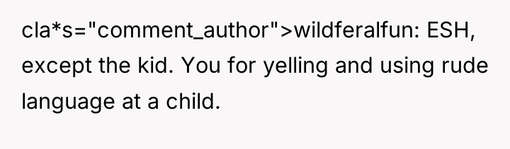 cla*s="comment_author">wildferalfun: ESH, except the kid. You for yelling and using...
