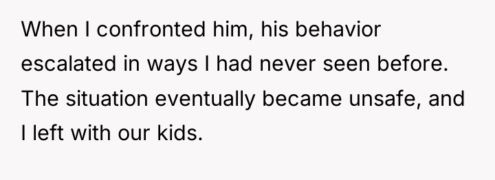 When I confronted him, his behavior escalated in ways I...