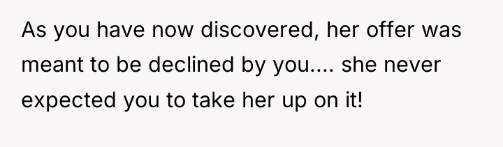 As you have now discovered, her offer was meant to...