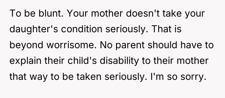 To be blunt. Your mother doesn't take your daughter's condition...