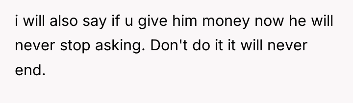 i will also say if u give him money now...