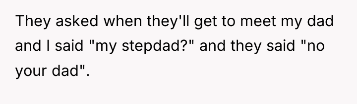 They asked when they'll get to meet my dad and...