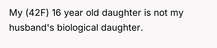 My (42F) 16 year old daughter is not my husband's...