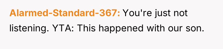 Alarmed-Standard-367 You're just not listening. YTA: This happened with our...