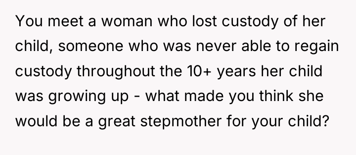 You meet a woman who lost custody of her child,...
