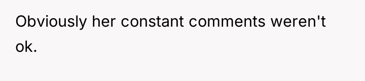 Obviously her constant comments weren't ok.