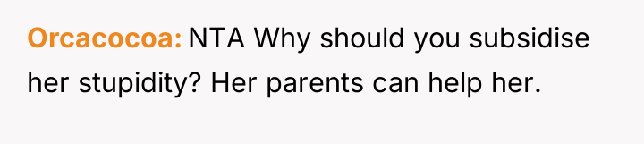 Orcacocoa NTA Why should you subsidise her stupidity? Her parents...