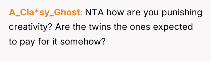 A_Cla*sy_Ghost NTA how are you punishing creativity? Are the twins...