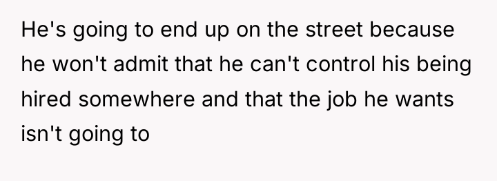 He's going to end up on the street because he...