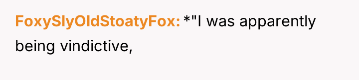 FoxySlyOldStoatyFox *"I was apparently being vindictive,
